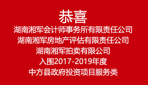 恭喜湖南湘軍會計師事務所有限責任公司、湖南湘軍房地產評估有限責任公司、湖南湘軍拍賣有限公司入圍2017-2019年度中方縣政府投資項目服務類